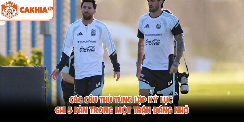 Các Cầu Thủ Từng Lập Kỷ Lục Ghi 5 Bàn Trong Một Trận Đáng Nhớ 