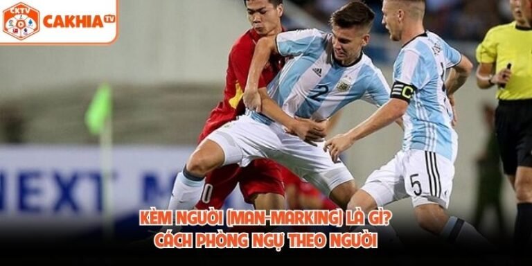 Kèm Người (Man-Marking) Là Gì? Cách Phòng Ngự Theo Người