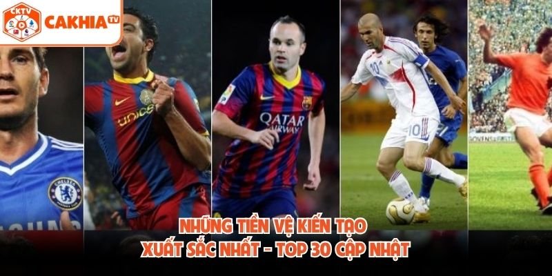 Những Tiền Vệ Kiến Tạo Xuất Sắc Nhất – Top 30 Cập Nhật
