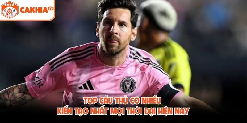 Top Cầu Thủ Có Nhiều Kiến Tạo Nhất Mọi Thời Đại Hiện Nay