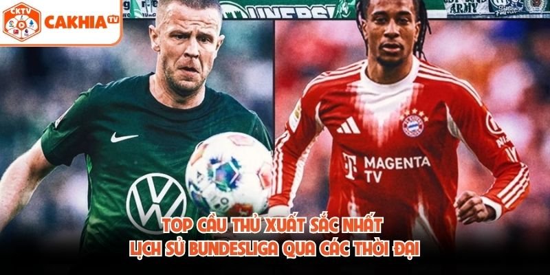Top Cầu Thủ Xuất Sắc Nhất Lịch Sử Bundesliga Qua Các Thời Đại